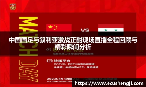 中国国足与叙利亚激战正酣现场直播全程回顾与精彩瞬间分析