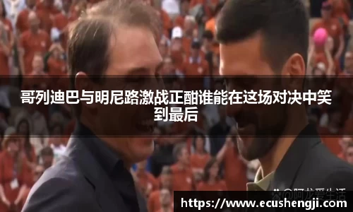 哥列迪巴与明尼路激战正酣谁能在这场对决中笑到最后